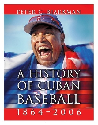 A History of Cuban Baseball, 1864-2006 (hardcover and paperback editions)